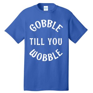 Cute Thanksgiving Turkey Gobble Till You Wobble Great Gift Tall T-Shirt