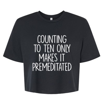 Counting To Ten Only Makes It Premeditated Saying Bella+Canvas Jersey Crop Tee