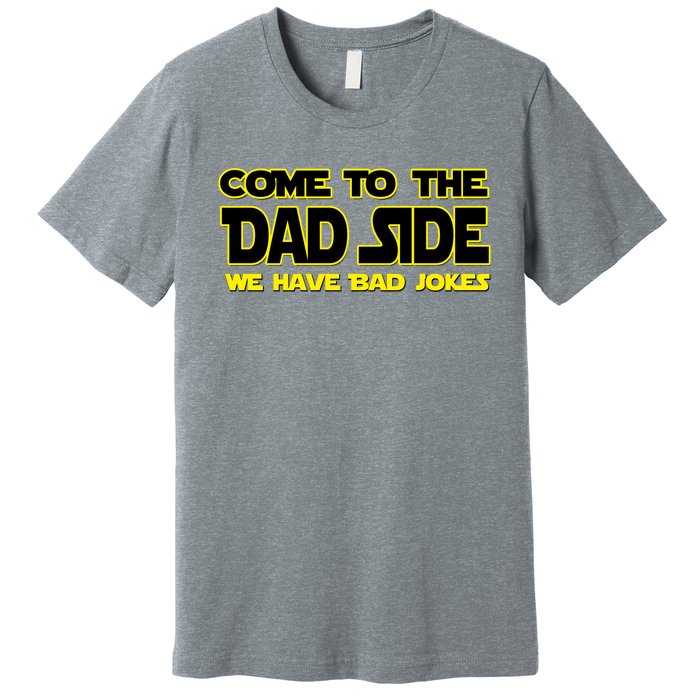 Come To The Dad Side We Have Bad Jokes Premium T-Shirt