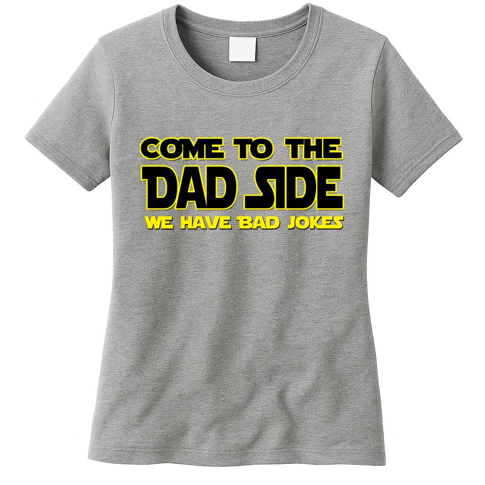 Come To The Dad Side We Have Bad Jokes Womens T-Shirt