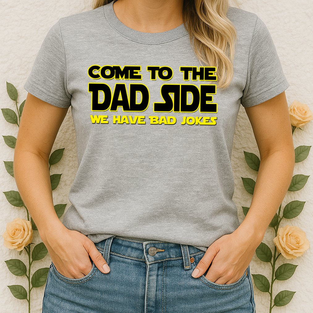 Come To The Dad Side We Have Bad Jokes Womens T-Shirt