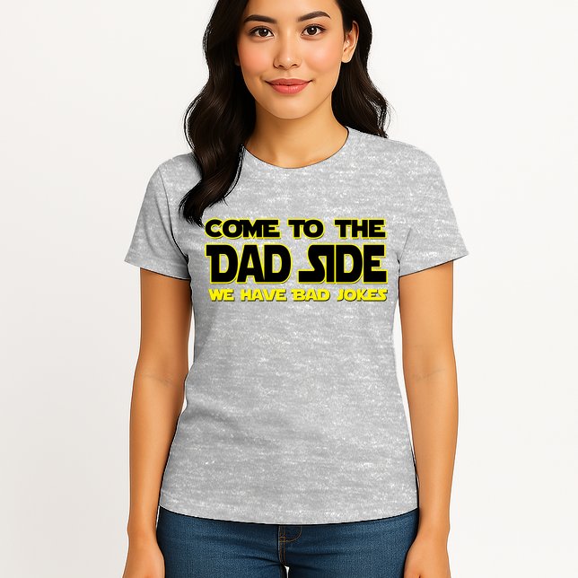 Come To The Dad Side We Have Bad Jokes Womens T-Shirt