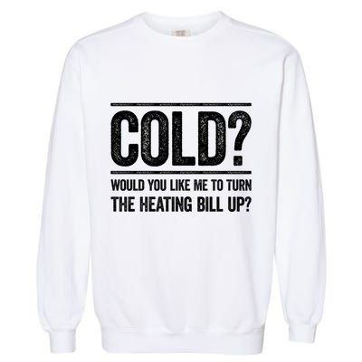 Cold? Turn The Heating Bill Up Funny Dad Joke Thermostat Gift Garment-Dyed Sweatshirt