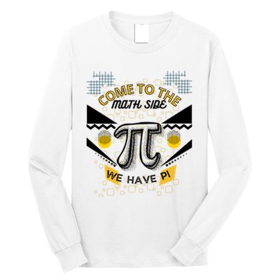 Come To The Math Side We Have Pi Math Pi Day Teacher Long Sleeve Shirt
