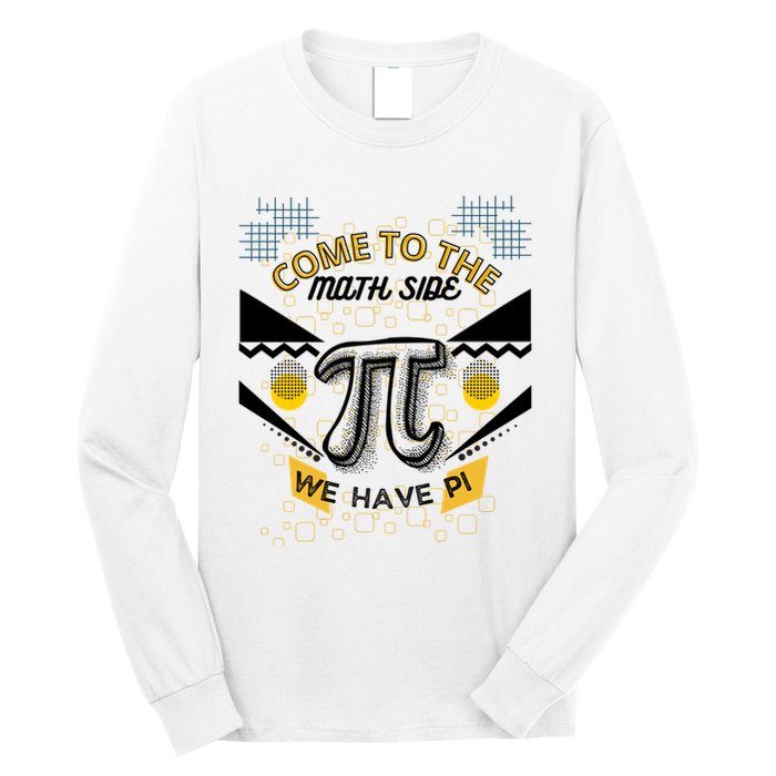 Come To The Math Side We Have Pi Math Pi Day Teacher Long Sleeve Shirt