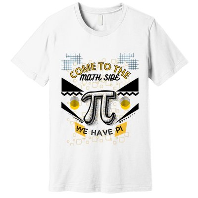Come To The Math Side We Have Pi Math Pi Day Teacher Premium T-Shirt