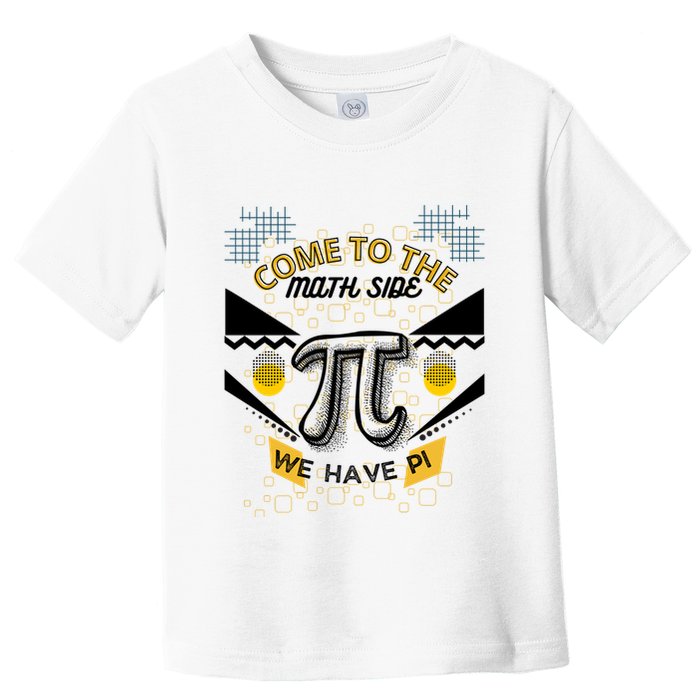 Come To The Math Side We Have Pi Math Pi Day Teacher Toddler T-Shirt