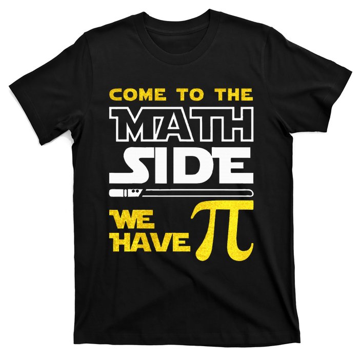 Come To The Math Side We Have Pi Math Pi Day Teacher T-Shirt