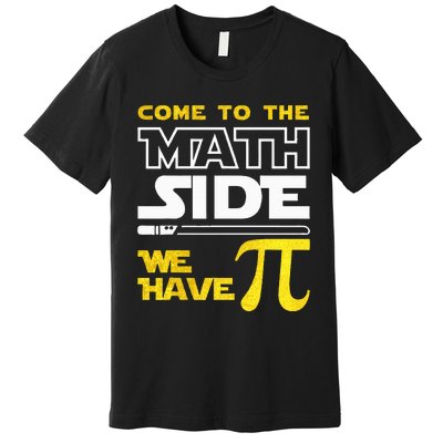 Come To The Math Side We Have Pi Math Pi Day Teacher Premium T-Shirt