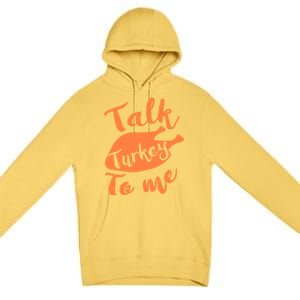 Cute Thanksgiving Talk Turkey To Me Funny Feast Gift Premium Pullover Hoodie