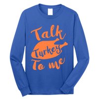 Cute Thanksgiving Talk Turkey To Me Funny Feast Gift Long Sleeve Shirt