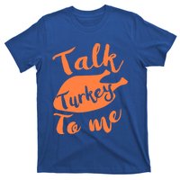 Cute Thanksgiving Talk Turkey To Me Funny Feast Gift T-Shirt