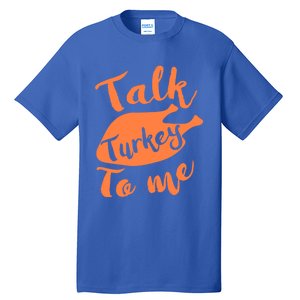 Cute Thanksgiving Talk Turkey To Me Funny Feast Gift Tall T-Shirt