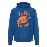 Cute Thanksgiving Talk Turkey To Me Funny Feast Gift Premium Hoodie