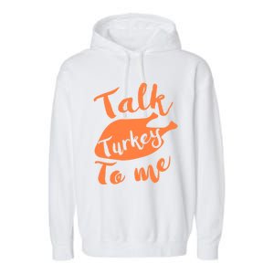 Cute Thanksgiving Talk Turkey To Me Funny Feast Gift Garment-Dyed Fleece Hoodie