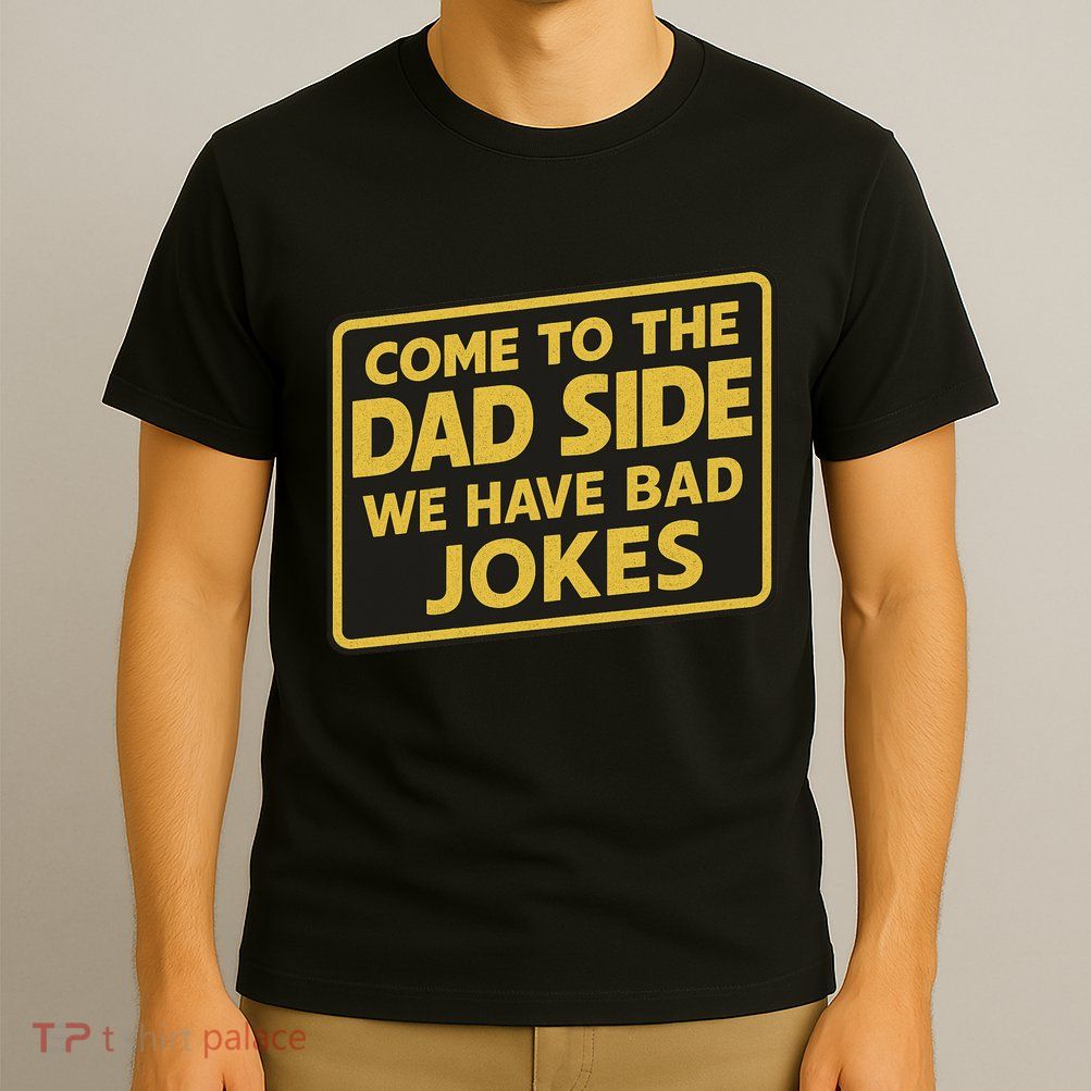 Come To The Dad Side We Have Bad Jokes Funny Parody Meme T-Shirt