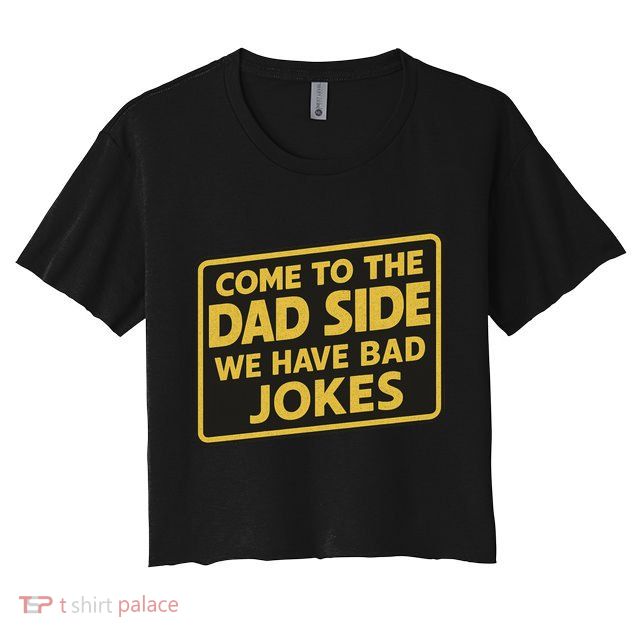 Come To The Dad Side We Have Bad Jokes Funny Parody Meme Crop Top