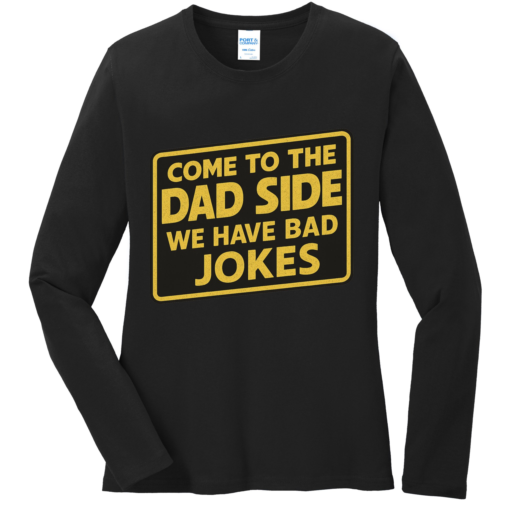 Come To The Dad Side We Have Bad Jokes Funny Parody Meme Ladies Long Sleeve Shirt