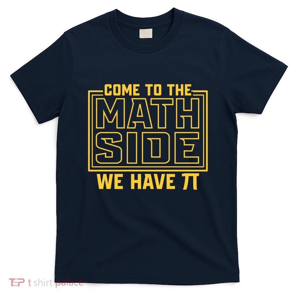 Come To The Math Side We Have Pi T-Shirt