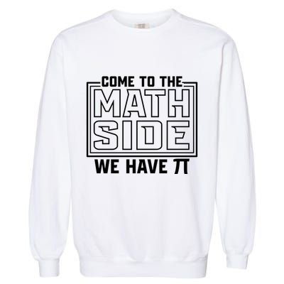 Come To The Math Side We Have Pi Garment-Dyed Sweatshirt