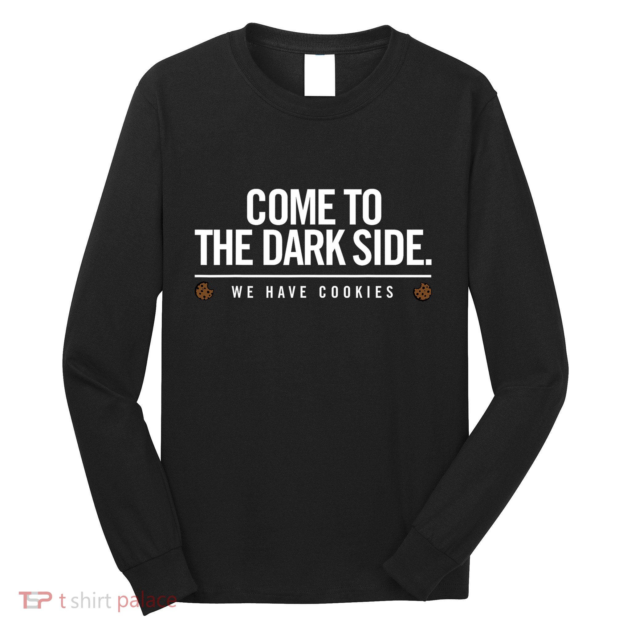 Come To The Dark Side We Have Cookies Funny Long Sleeve Shirt