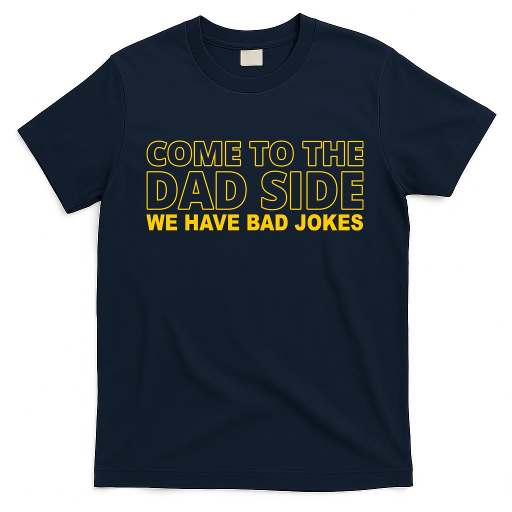 Come To The Dad Side We Have Bad Jokes Funny Father's Day T-Shirt