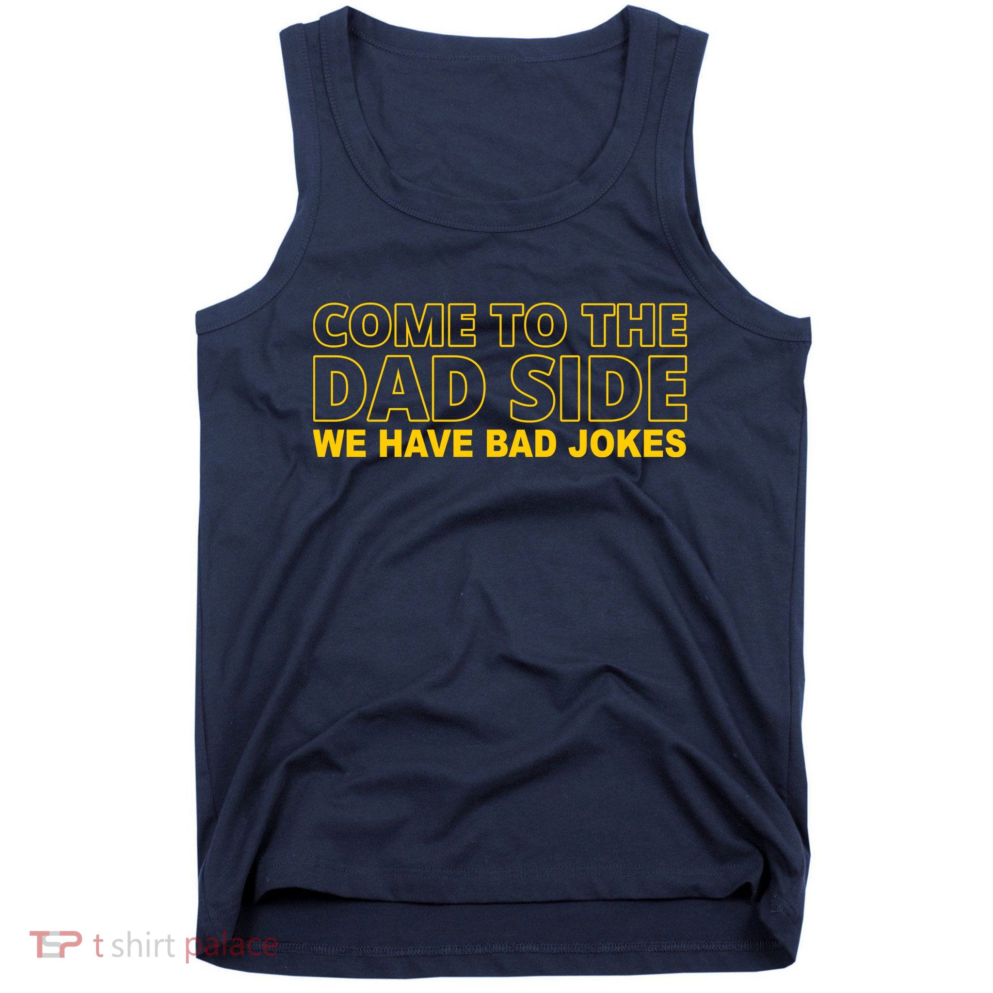 Come To The Dad Side We Have Bad Jokes Funny Father's Day Tank Top