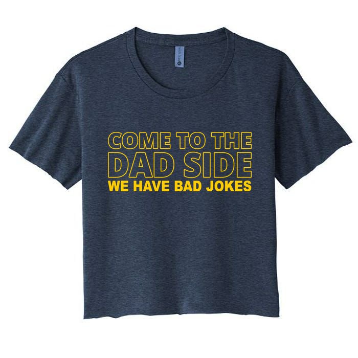 Come To The Dad Side We Have Bad Jokes Funny Father's Day Women's Crop Top Tee