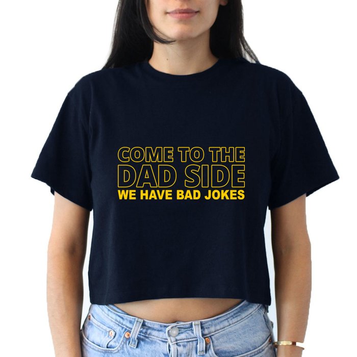 Come To The Dad Side We Have Bad Jokes Funny Father's Day Women's Crop Top Tee