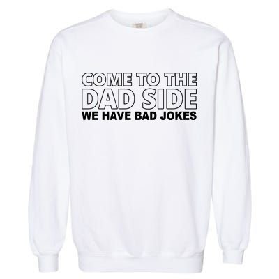 Come To The Dad Side We Have Bad Jokes Funny Father's Day Garment-Dyed Sweatshirt