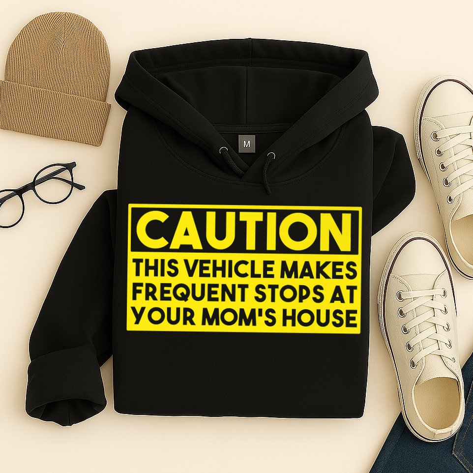 Caution This Vehicle Makes Frequent Stops At Your Moms House Hoodie