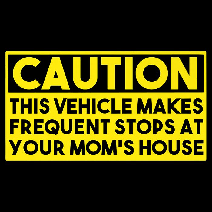 Caution This Vehicle Makes Frequent Stops At Your Moms House Button