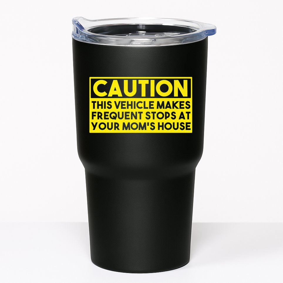 Caution This Vehicle Makes Frequent Stops At Your Moms House Tumbler