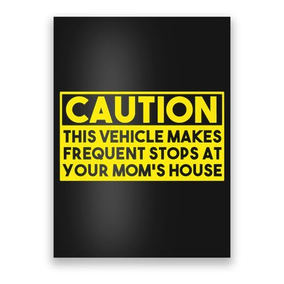 Caution This Vehicle Makes Frequent Stops At Your Moms House Poster