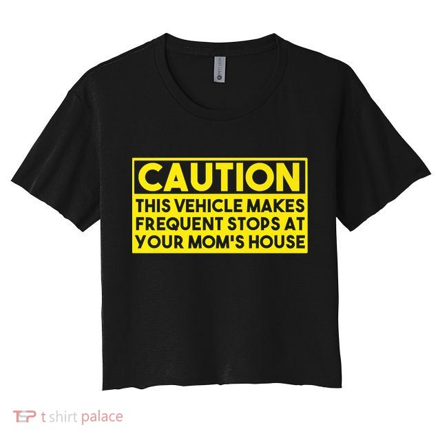 Caution This Vehicle Makes Frequent Stops At Your Moms House Crop Top