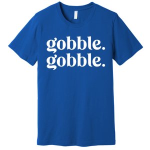 Celebrate Thanksgiving With This Funny Gobble Gobble Fall De Gift Premium T-Shirt