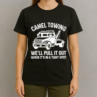 Camel Towing WeLl Pull It Out When ItS In A Tight Spot T-Shirt