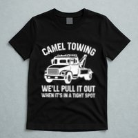 Camel Towing WeLl Pull It Out When ItS In A Tight Spot T-Shirt