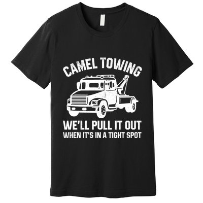 Camel Towing WeLl Pull It Out When ItS In A Tight Spot Premium T-Shirt