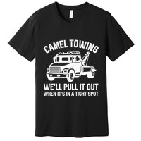 Camel Towing WeLl Pull It Out When ItS In A Tight Spot Premium T-Shirt