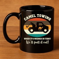 Camel Towing When It's Wedged In Tight We'll Pull It Out 11oz C Handle Ceramic Mug