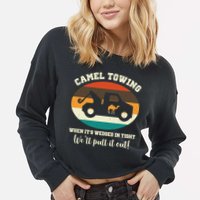 Camel Towing When It's Wedged In Tight We'll Pull It Out Cropped Pullover Crew