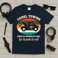 Camel Towing When It's Wedged In Tight We'll Pull It Out T-Shirt