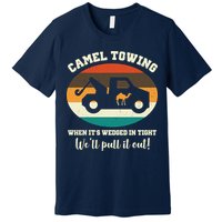 Camel Towing When It's Wedged In Tight We'll Pull It Out Premium T-Shirt