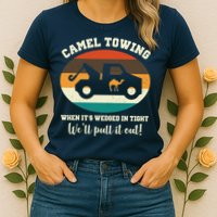 Camel Towing When It's Wedged In Tight We'll Pull It Out Womens T-Shirt
