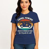 Camel Towing When It's Wedged In Tight We'll Pull It Out Womens T-Shirt