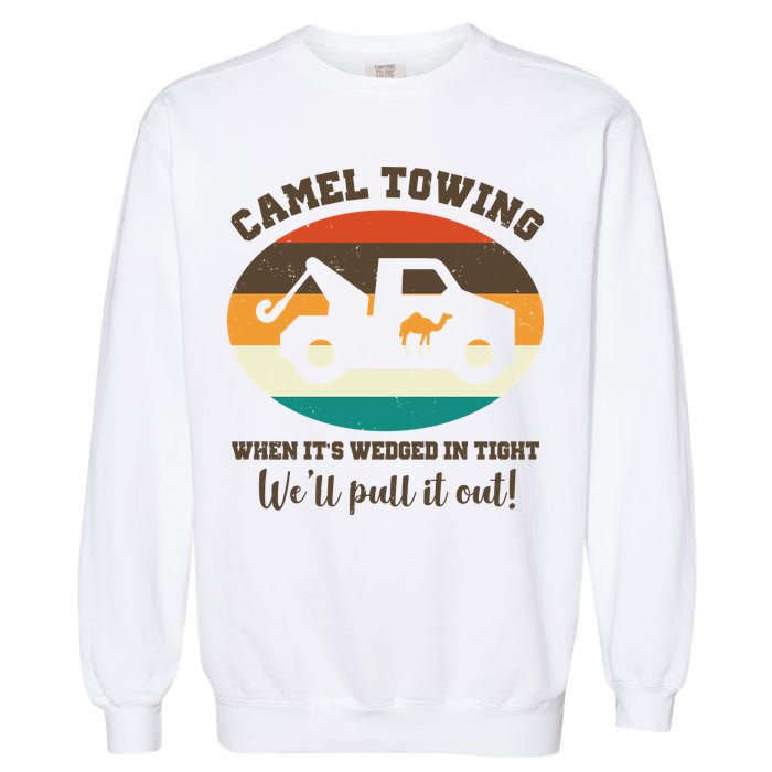 Camel Towing When It's Wedged In Tight We'll Pull It Out Garment-Dyed Sweatshirt