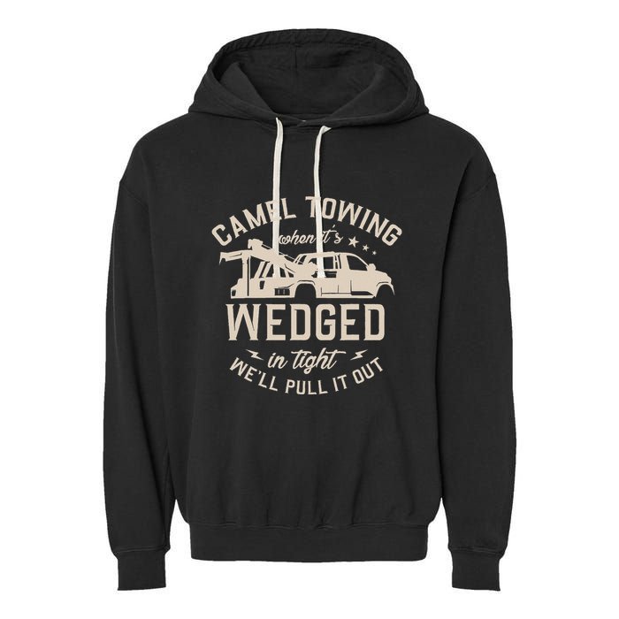 Camel Towing When ItS Wedged In Tight WeLl Pull It Out Garment-Dyed Fleece Hoodie