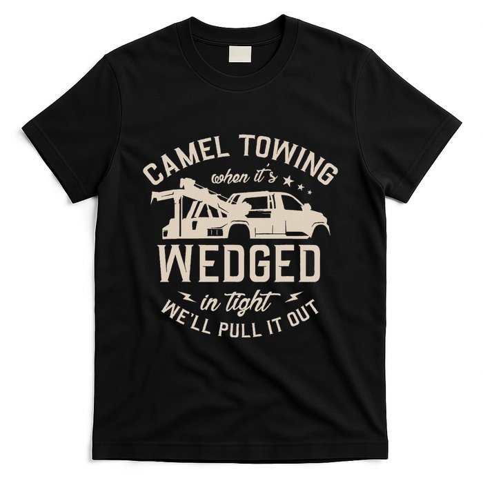 Camel Towing When ItS Wedged In Tight WeLl Pull It Out T-Shirt