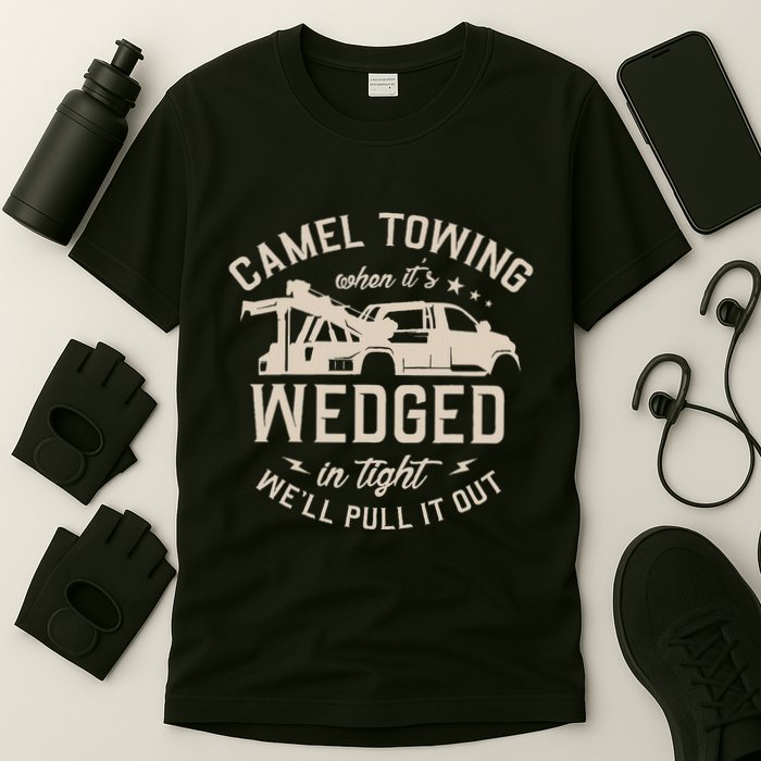 Camel Towing When ItS Wedged In Tight WeLl Pull It Out T-Shirt